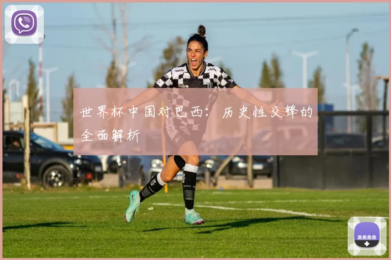 世界杯中国对巴西:历史性交锋的全面解析