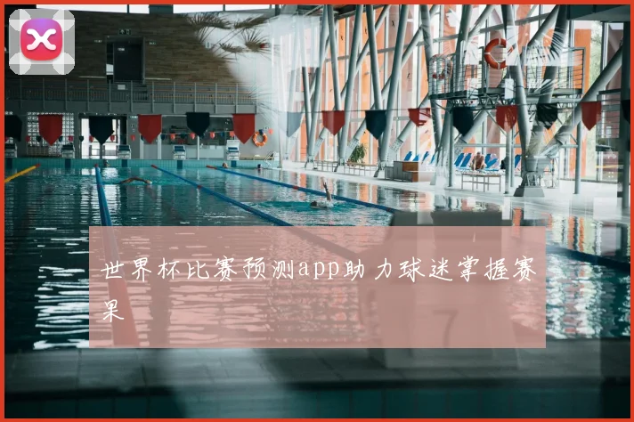 世界杯比赛预测app助力球迷掌握赛果