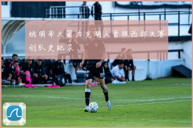 姚明率火箭力克湖人晋级西部决赛创队史纪录