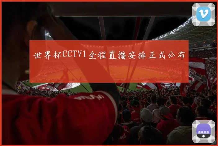 世界杯CCTV1全程直播安排正式公布