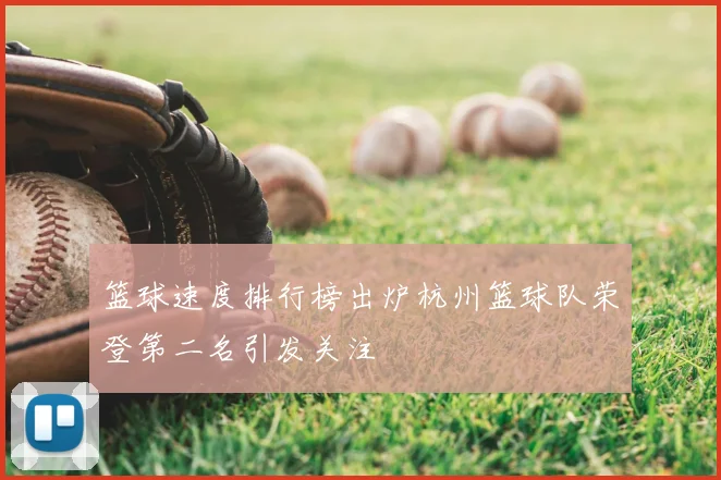 篮球速度排行榜出炉杭州篮球队荣登第二名引发关注