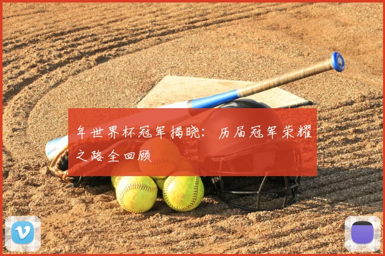 年世界杯冠军揭晓：历届冠军荣耀之路全回顾