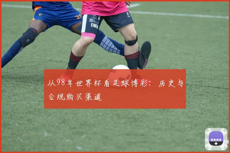 从98年世界杯看足球博彩:历史与合规购买渠道