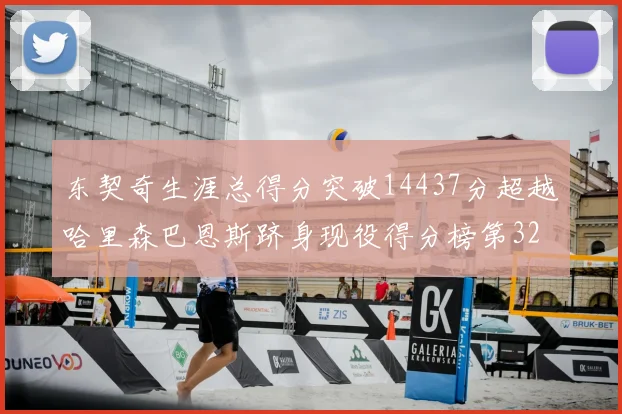 东契奇生涯总得分突破14437分超越哈里森巴恩斯跻身现役得分榜第32位