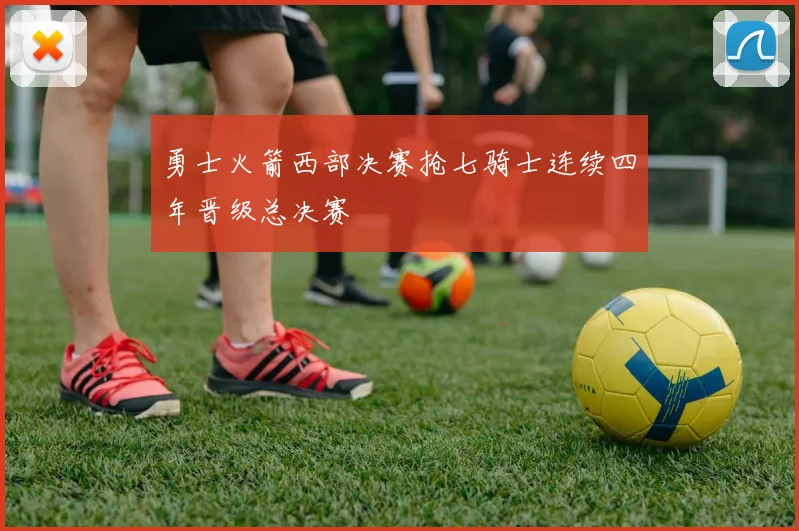 勇士火箭西部决赛抢七骑士连续四年晋级总决赛