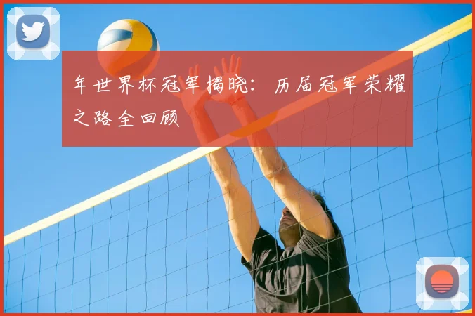 年世界杯冠军揭晓:历届冠军荣耀之路全回顾