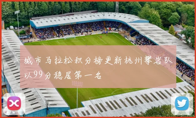 城市马拉松积分榜更新杭州攀岩队以99分稳居第一名