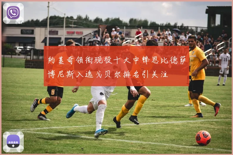 约基奇领衔现役十大中锋恩比德萨博尼斯入选戈贝尔排名引关注