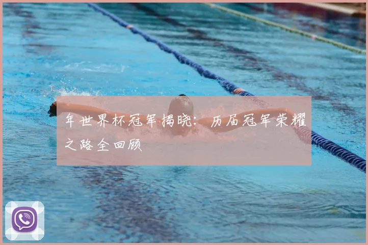 年世界杯冠军揭晓：历届冠军荣耀之路全回顾