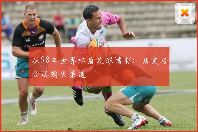 从98年世界杯看足球博彩:历史与合规购买渠道