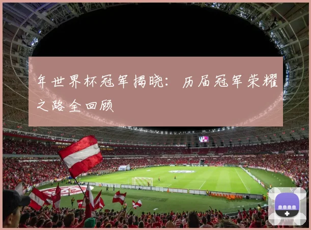 年世界杯冠军揭晓：历届冠军荣耀之路全回顾