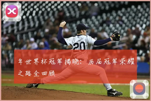 年世界杯冠军揭晓:历届冠军荣耀之路全回顾
