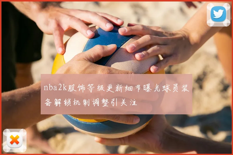 nba2k服饰等级更新细节曝光球员装备解锁机制调整引关注