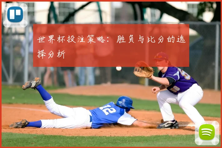世界杯投注策略：胜负与比分的选择分析